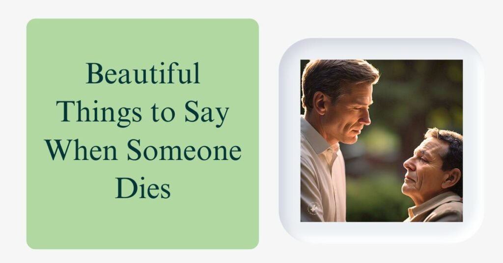 Beautiful Things to Say When Someone Dies